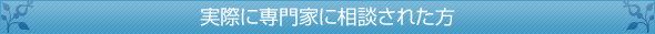 実際に専門家に相談された方