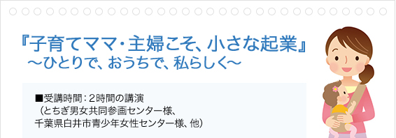 『子育てママ・主婦こそ、小さな起業』～ひとりで、おうちで、私らしく～