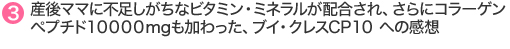3.産後ママに不足しがちなビタミン・ミネラルが配合され、さらにコラー ゲンペプチド10000mgも加わった、ブイ・クレスCP10への感想