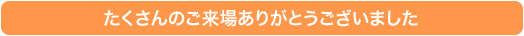 たくさんのご来場ありがとうございました。